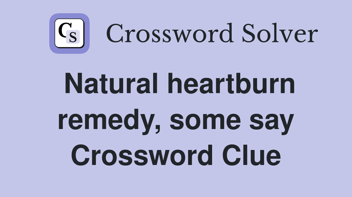 Natural heartburn remedy, some say Crossword Clue