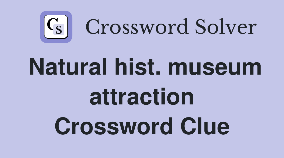 Natural hist. museum attraction Crossword Clue