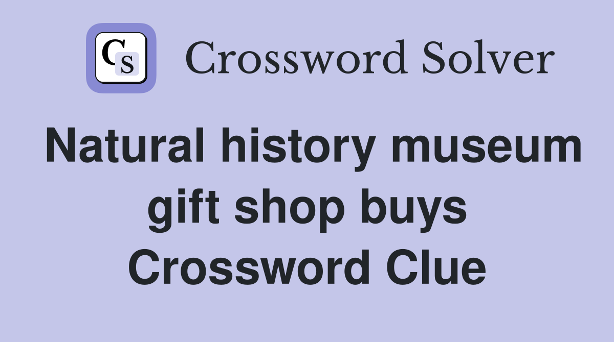 Natural history museum gift shop buys Crossword Clue