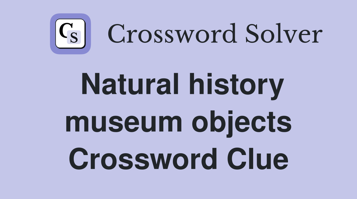 Natural history museum objects Crossword Clue