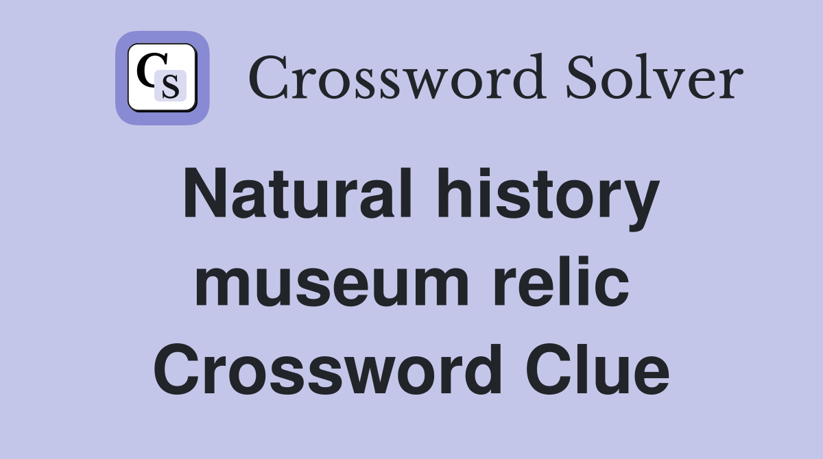 Natural history museum relic Crossword Clue
