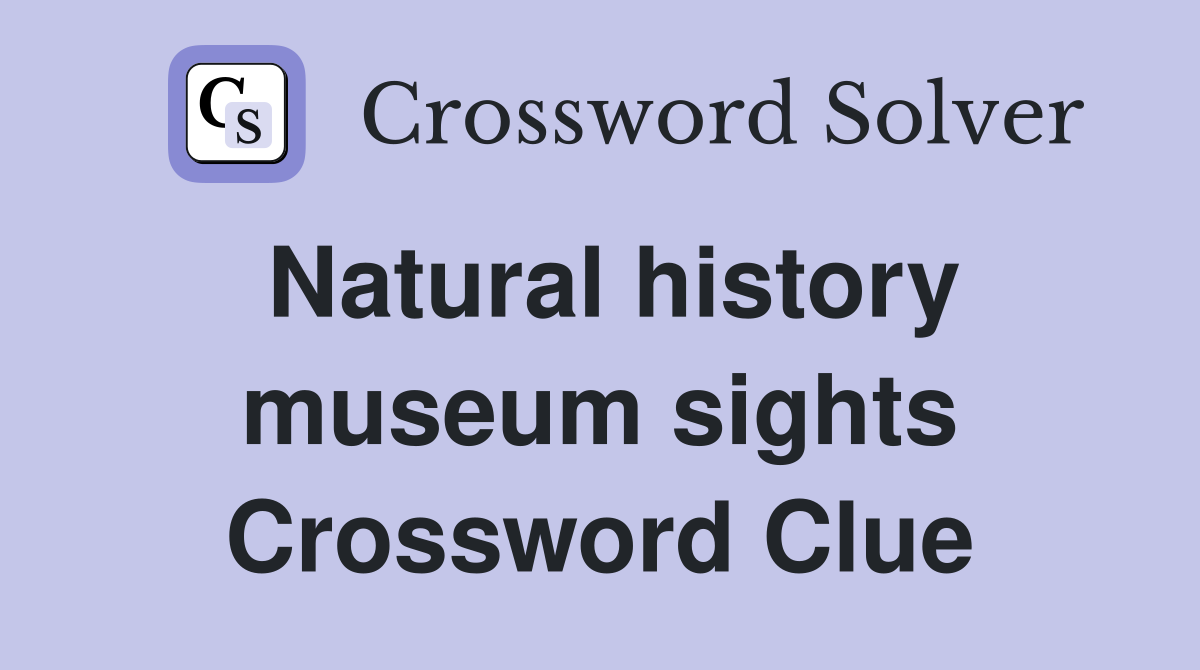 Natural history museum sights Crossword Clue