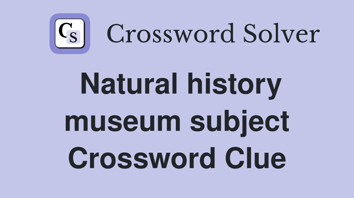 Natural history museum subject Crossword Clue