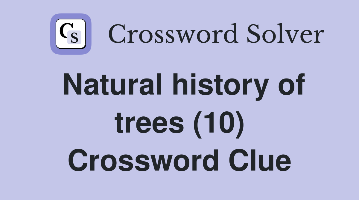 Natural history of trees (10) Crossword Clue