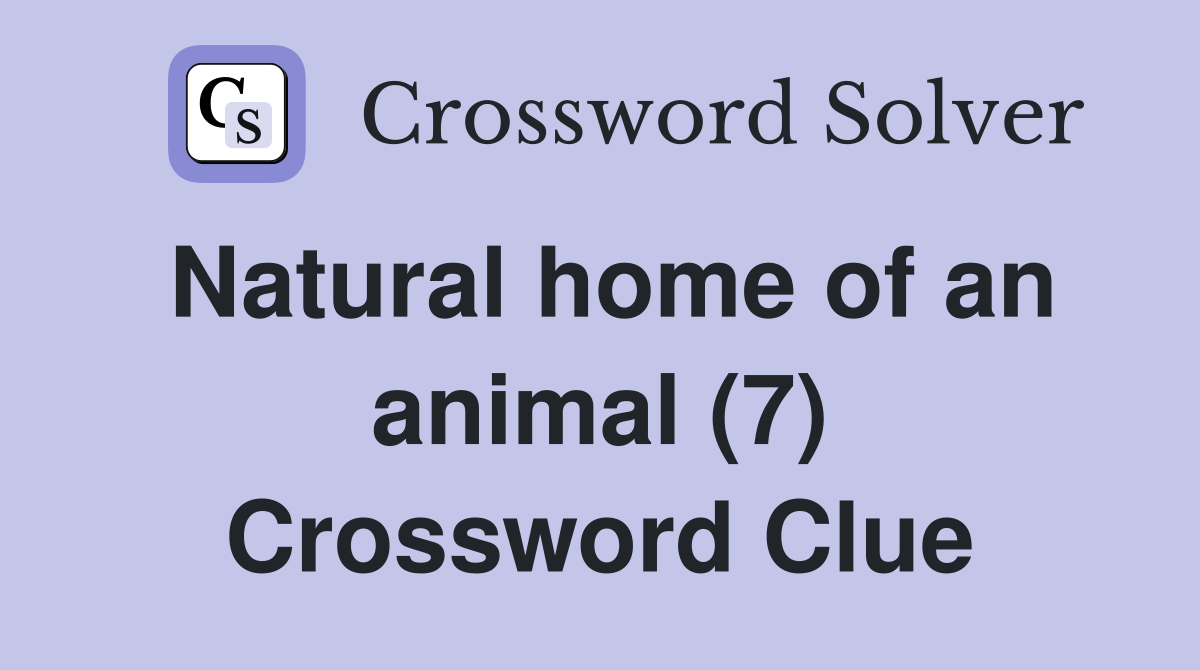 Natural home of an animal (7) Crossword Clue