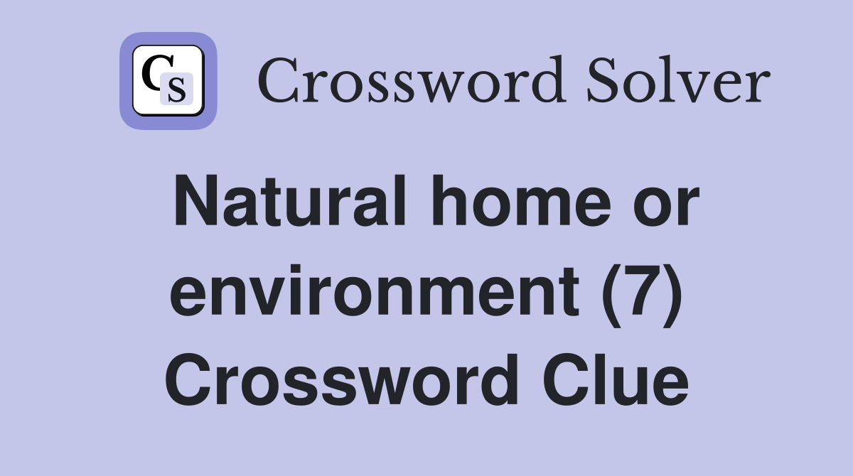 Natural home or environment (7) Crossword Clue