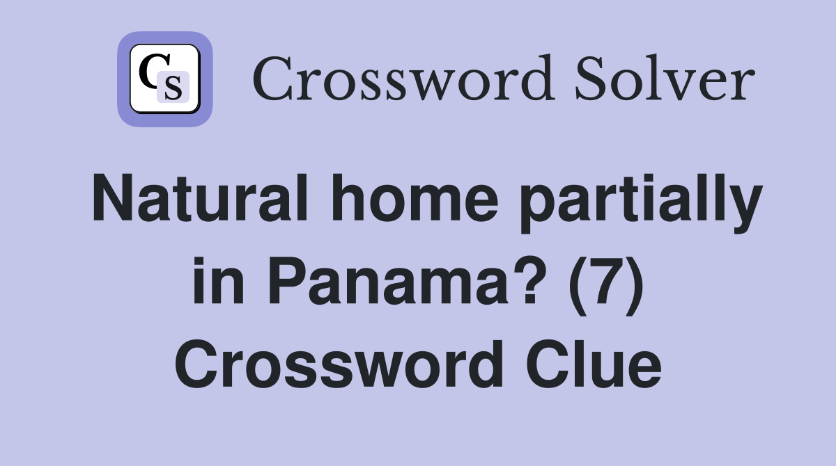 Natural home partially in Panama? (7) Crossword Clue