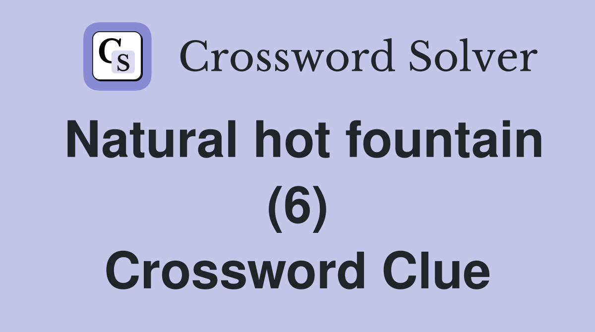 Natural hot fountain (6) Crossword Clue