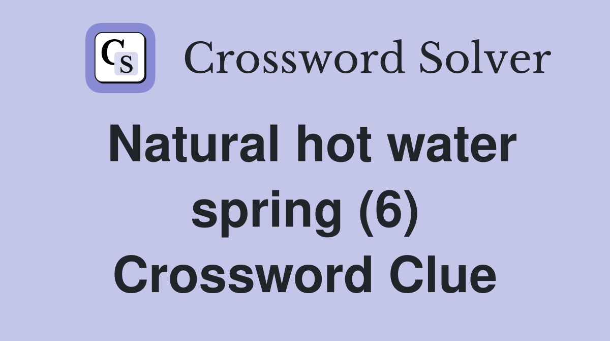 Natural hot water spring (6) Crossword Clue