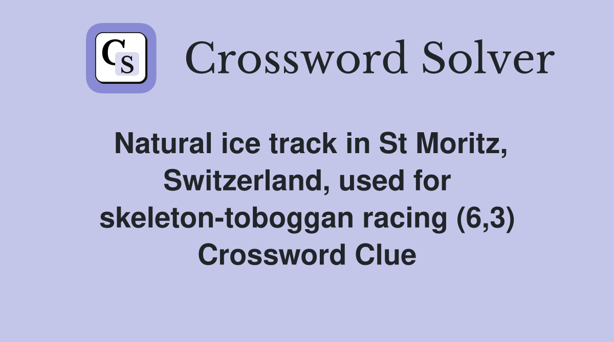Natural ice track in St Moritz, Switzerland, used for skeleton-toboggan racing (6,3) Crossword Clue