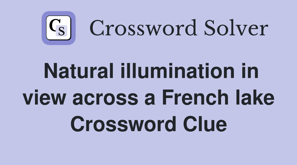 Natural illumination in view across a French lake Crossword Clue