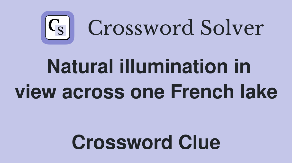 Natural illumination in view across one French lake  Crossword Clue