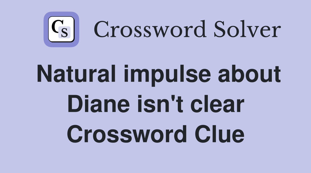 Natural impulse about Diane isn't clear Crossword Clue