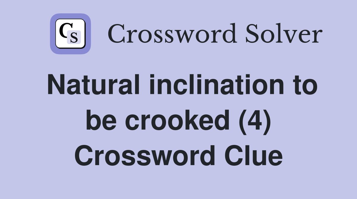 Natural inclination to be crooked (4) Crossword Clue