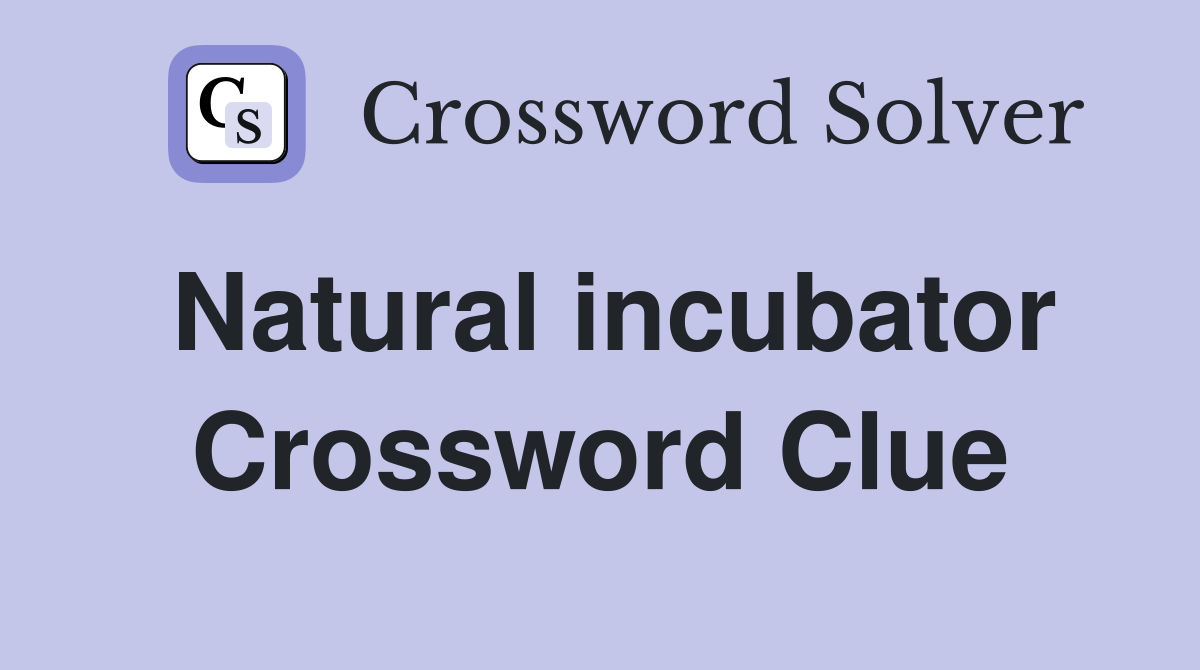 Natural incubator Crossword Clue