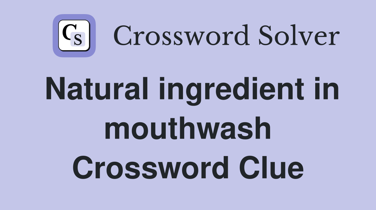 Natural ingredient in mouthwash Crossword Clue
