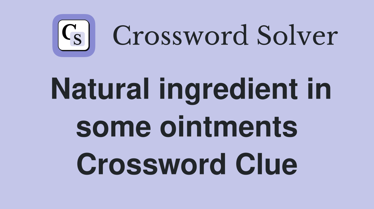 Natural ingredient in some ointments Crossword Clue
