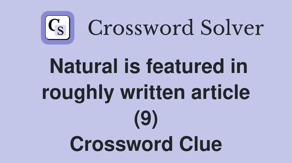 Natural is featured in roughly written article (9) Crossword Clue