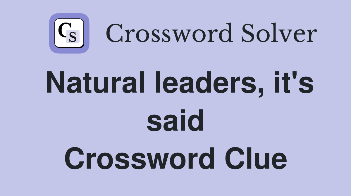 Natural leaders, it's said Crossword Clue
