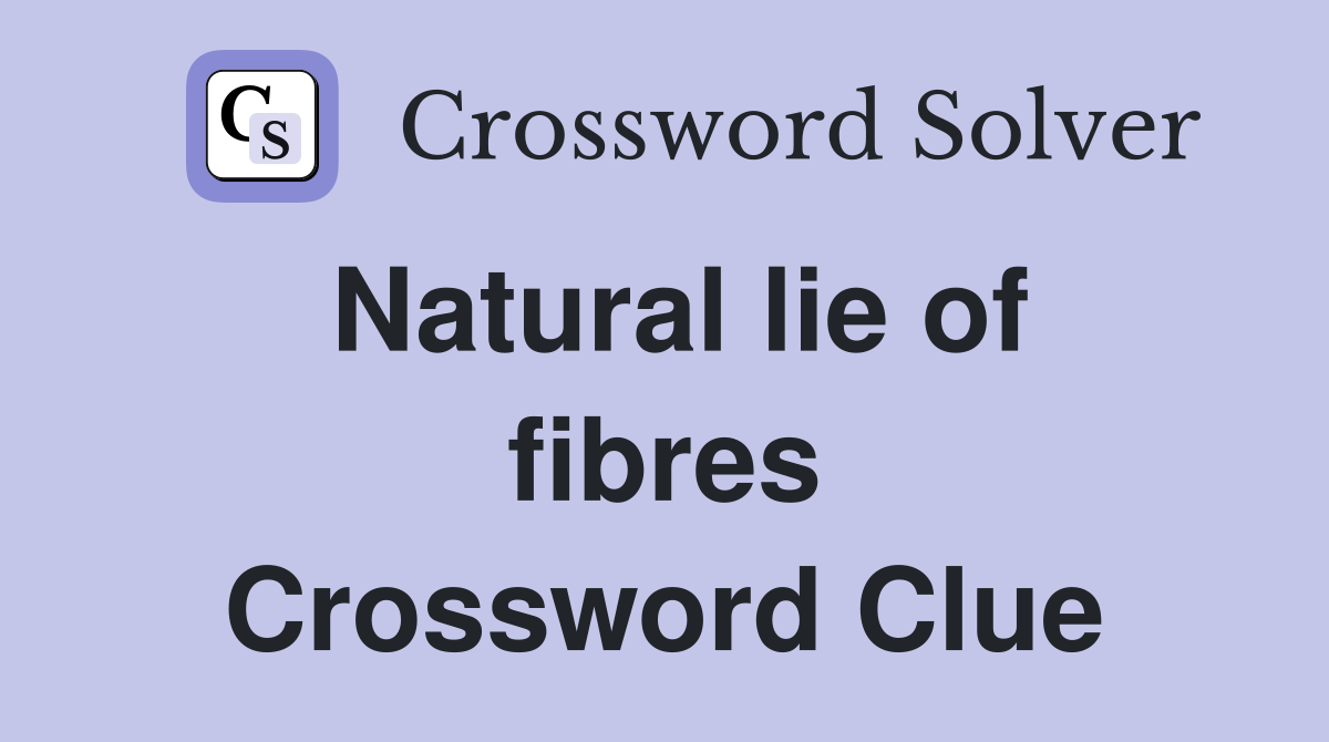 Natural lie of fibres Crossword Clue