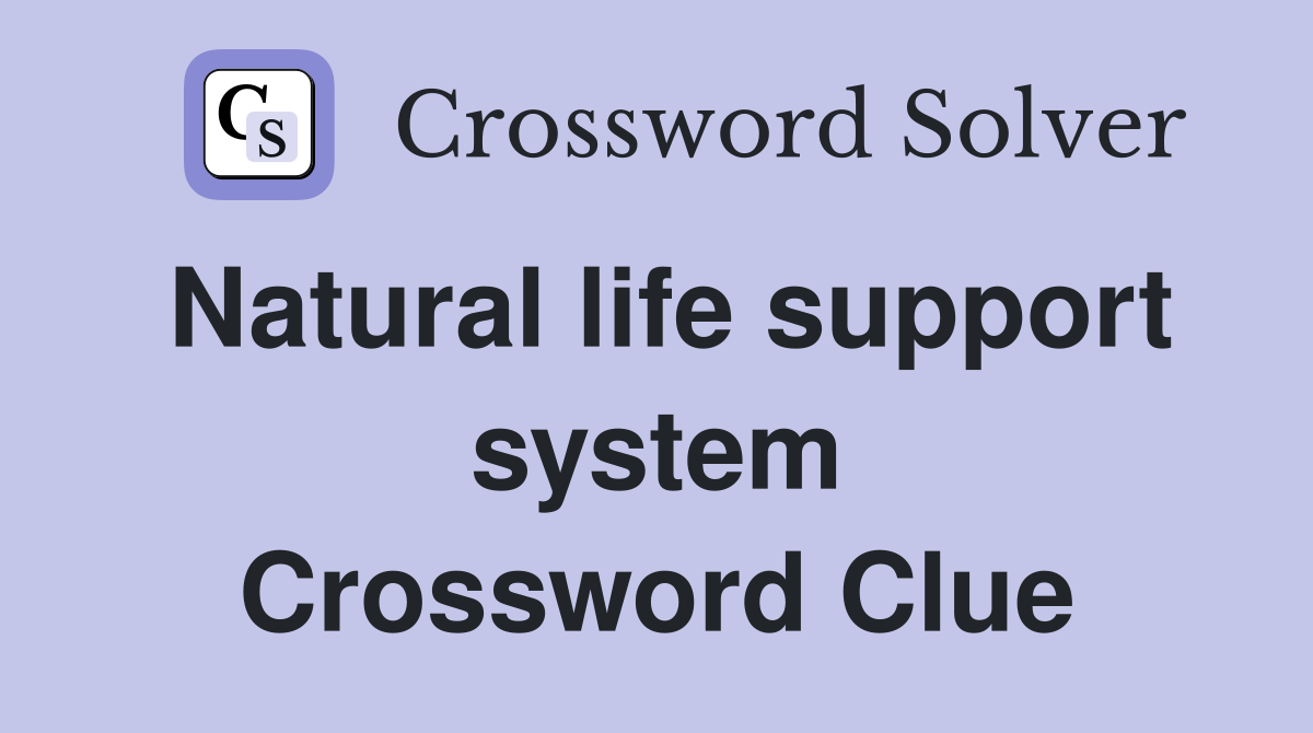 Natural life support system Crossword Clue