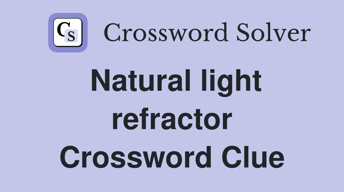 Natural light refractor Crossword Clue