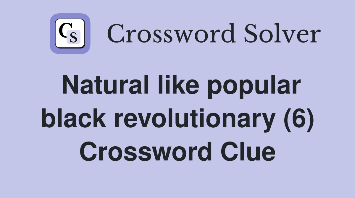 Natural like popular black revolutionary (6) Crossword Clue