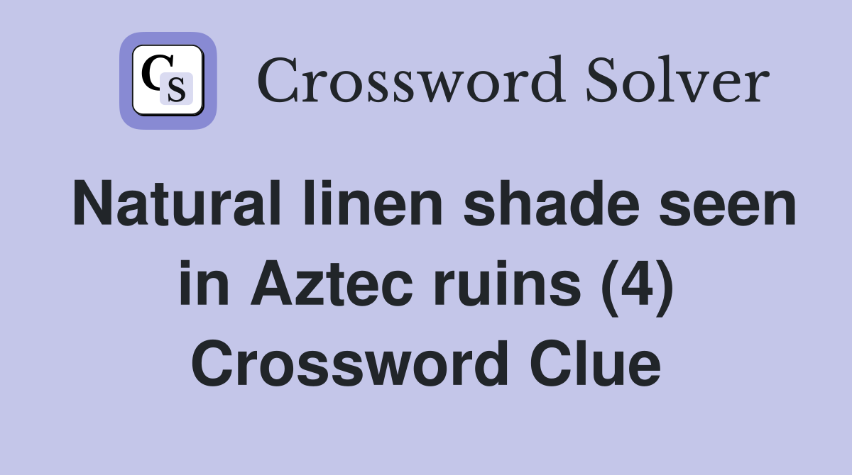 Natural linen shade seen in Aztec ruins (4) Crossword Clue