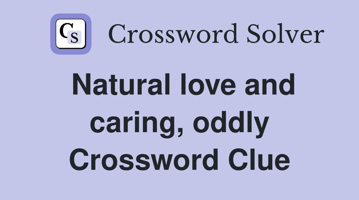 Natural love and caring, oddly Crossword Clue