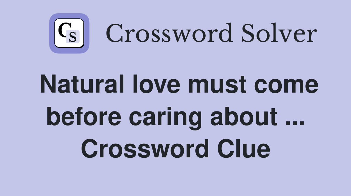 Natural love must come before caring about ... Crossword Clue
