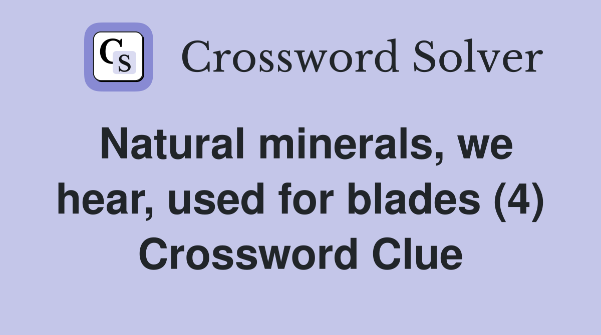 Natural minerals, we hear, used for blades (4) Crossword Clue
