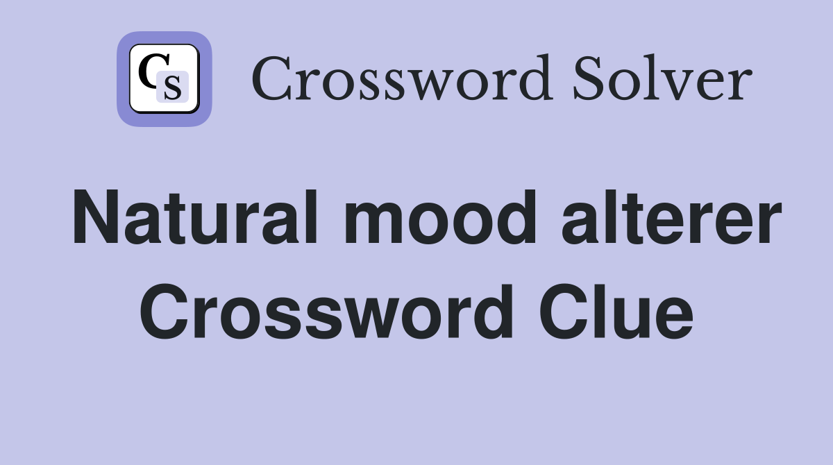 Natural mood alterer Crossword Clue