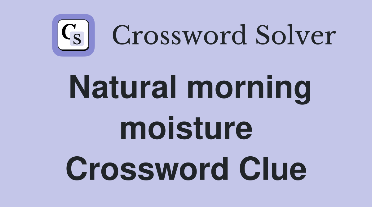 Natural morning moisture Crossword Clue