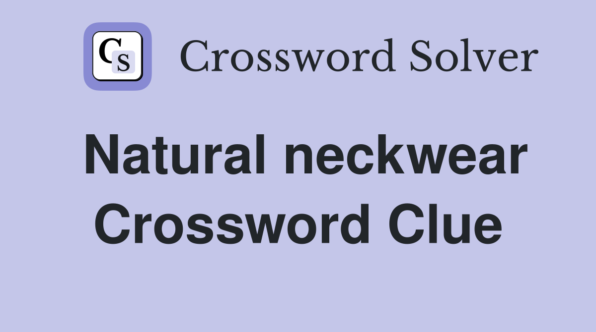 Natural neckwear Crossword Clue