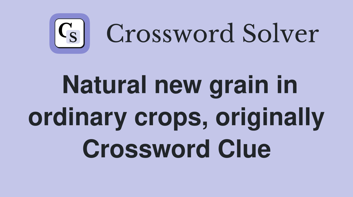 Natural new grain in ordinary crops, originally Crossword Clue