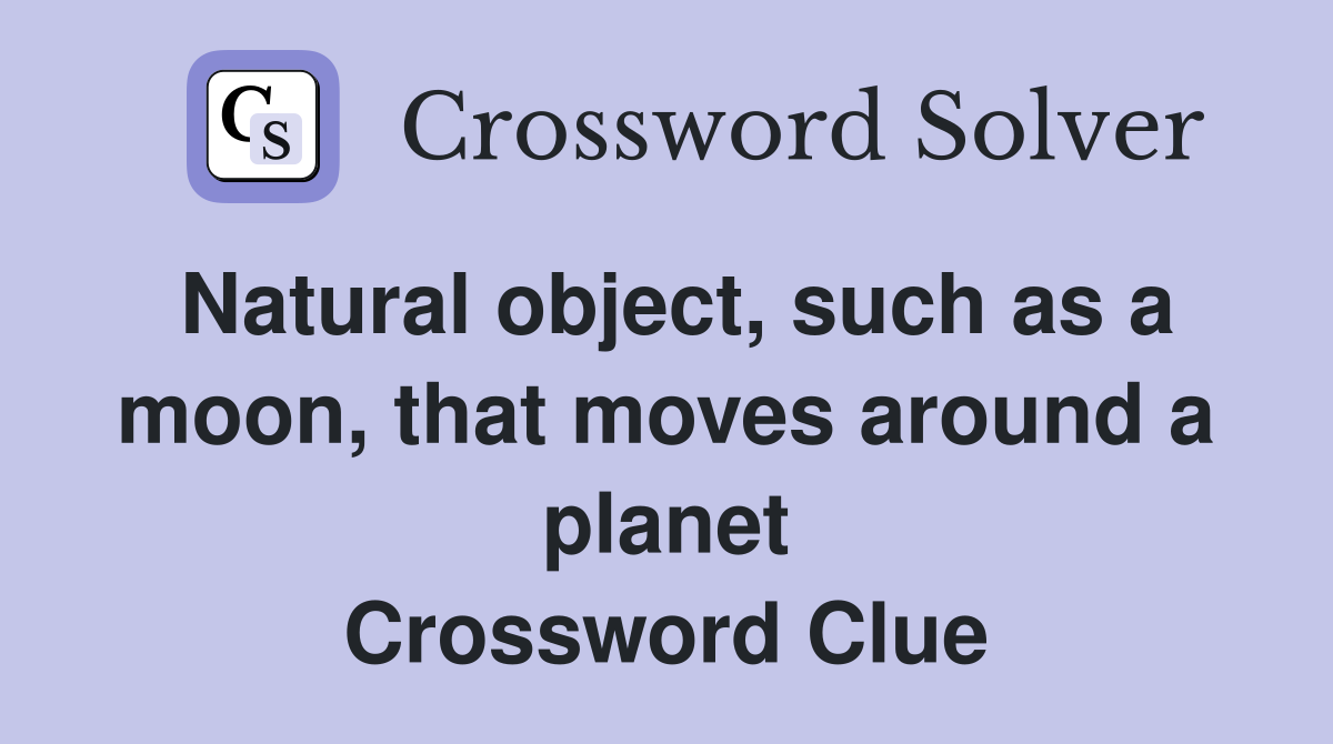 Natural object, such as a moon, that moves around a planet Crossword Clue