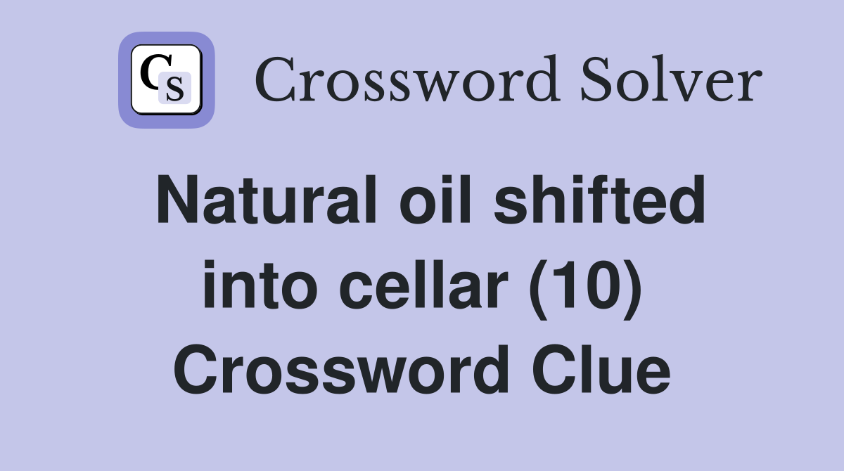 Natural oil shifted into cellar (10) Crossword Clue