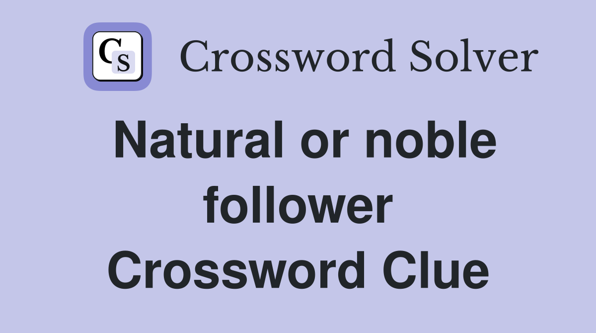 Natural or noble follower Crossword Clue