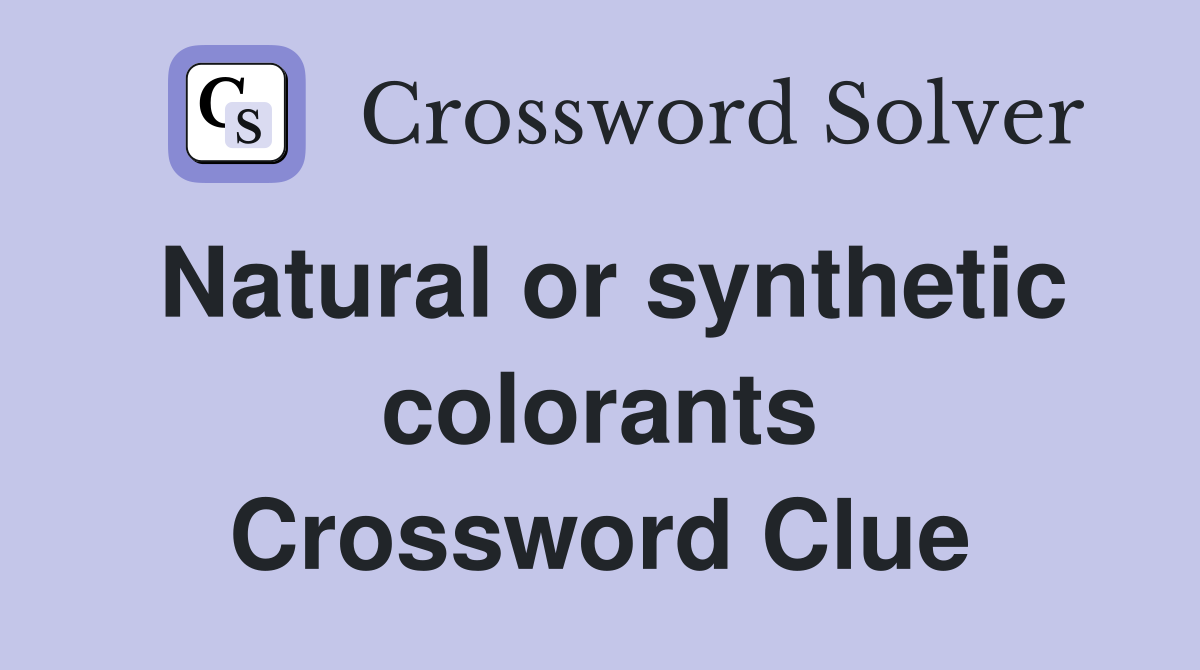 Natural or synthetic colorants Crossword Clue