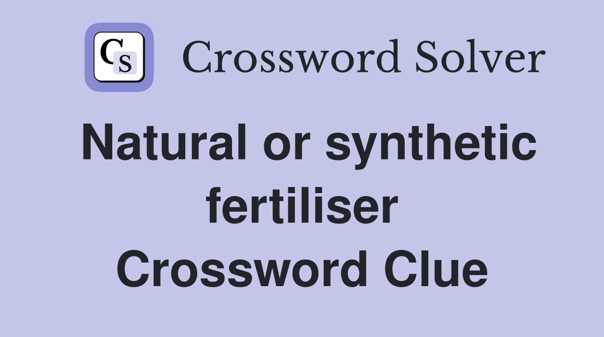 Natural or synthetic fertiliser Crossword Clue