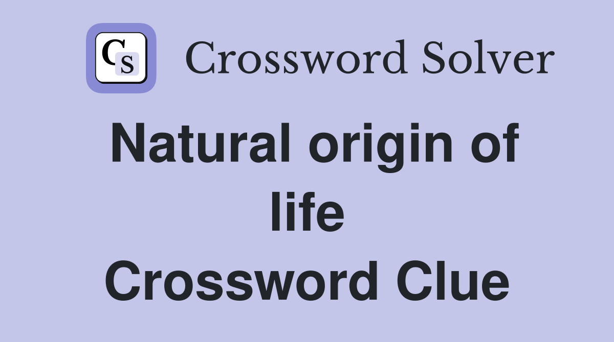 Natural origin of life Crossword Clue