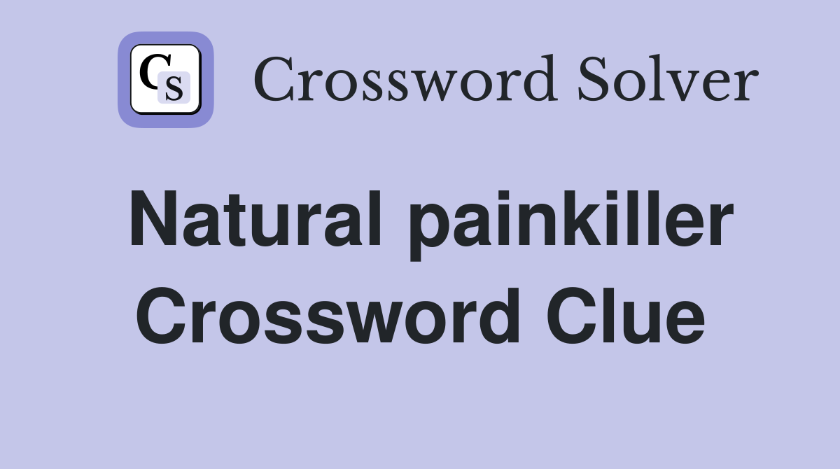 Natural painkiller Crossword Clue