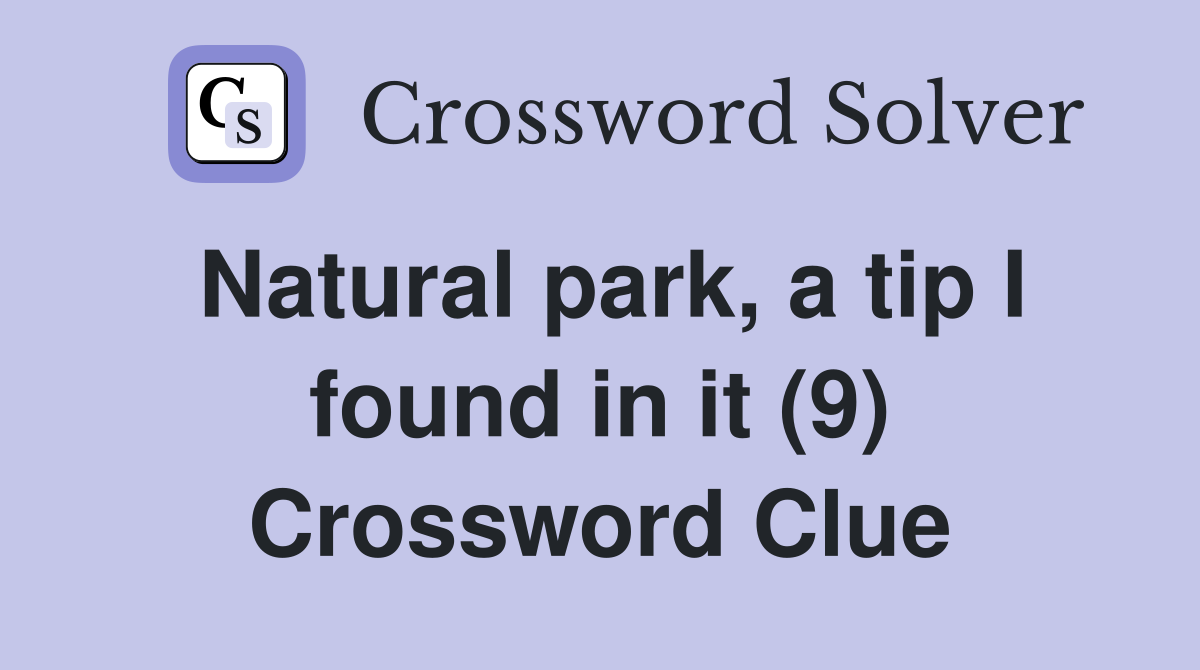 Natural park, a tip I found in it (9) Crossword Clue