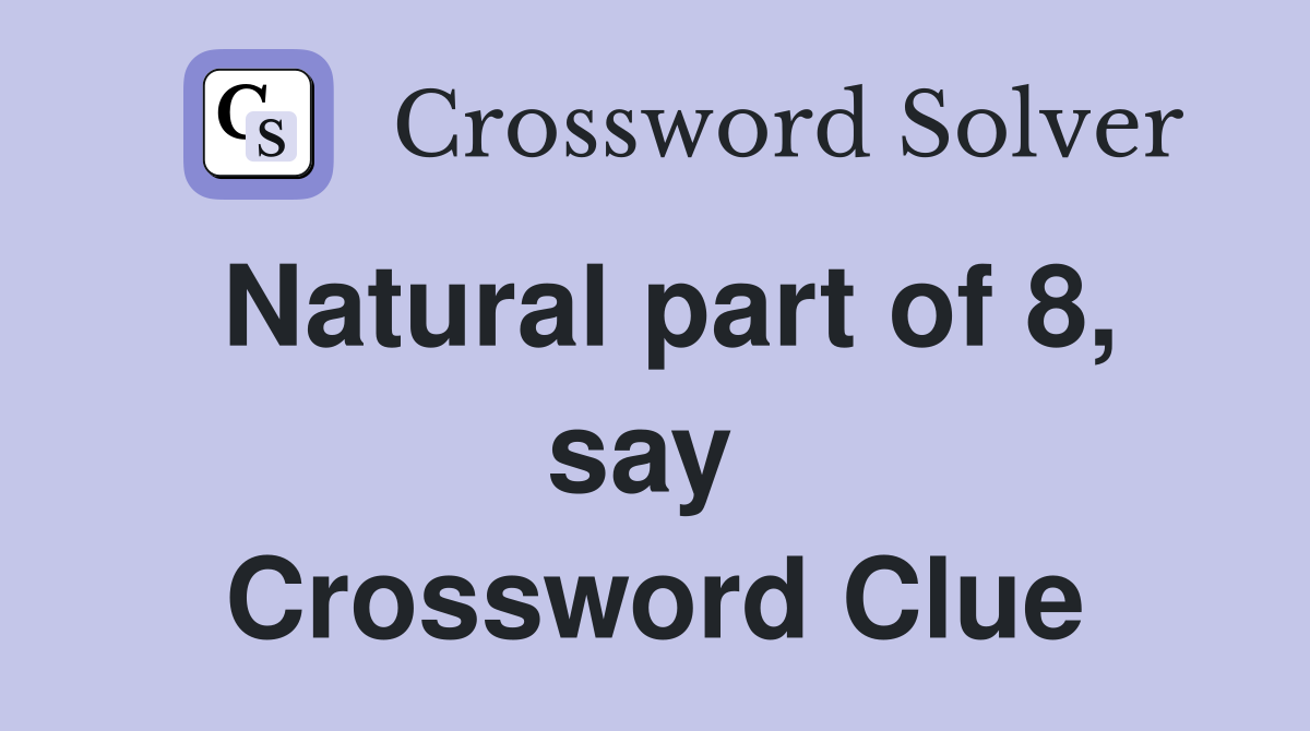 Natural part of 8, say  Crossword Clue