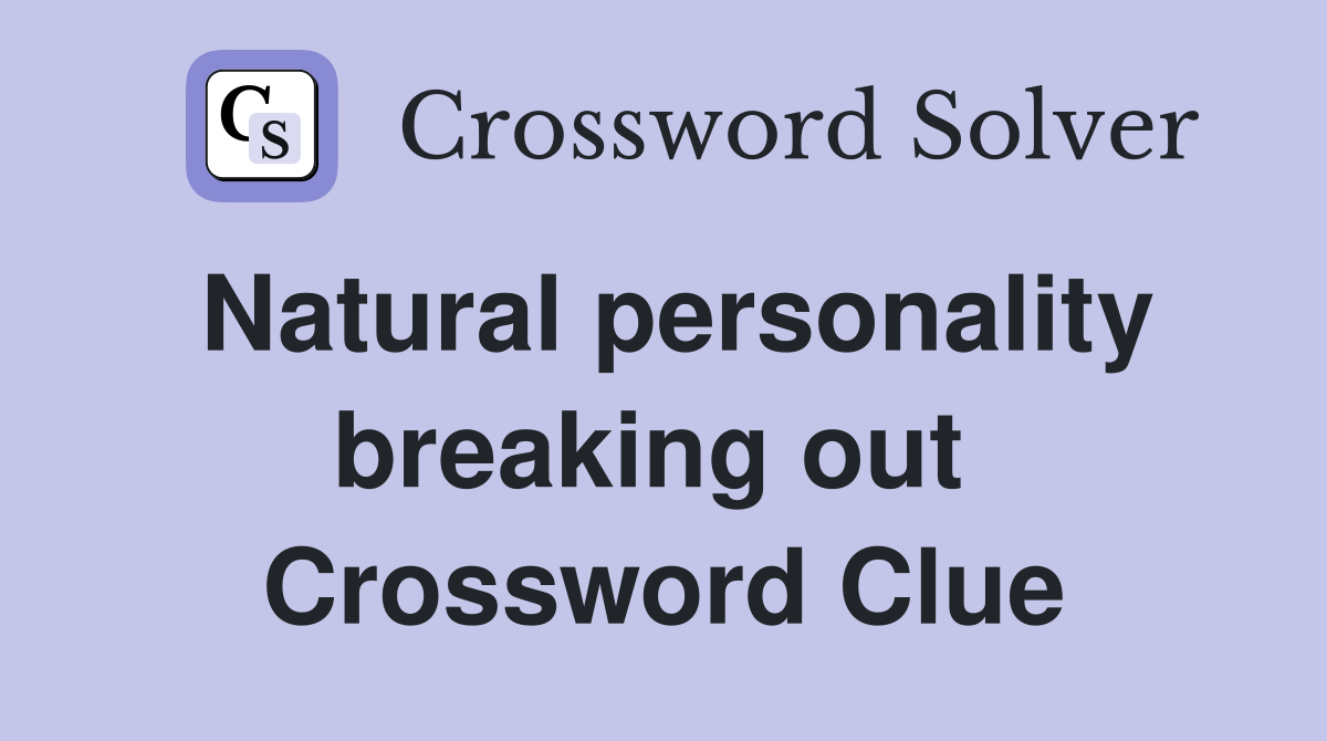 Natural personality breaking out  Crossword Clue
