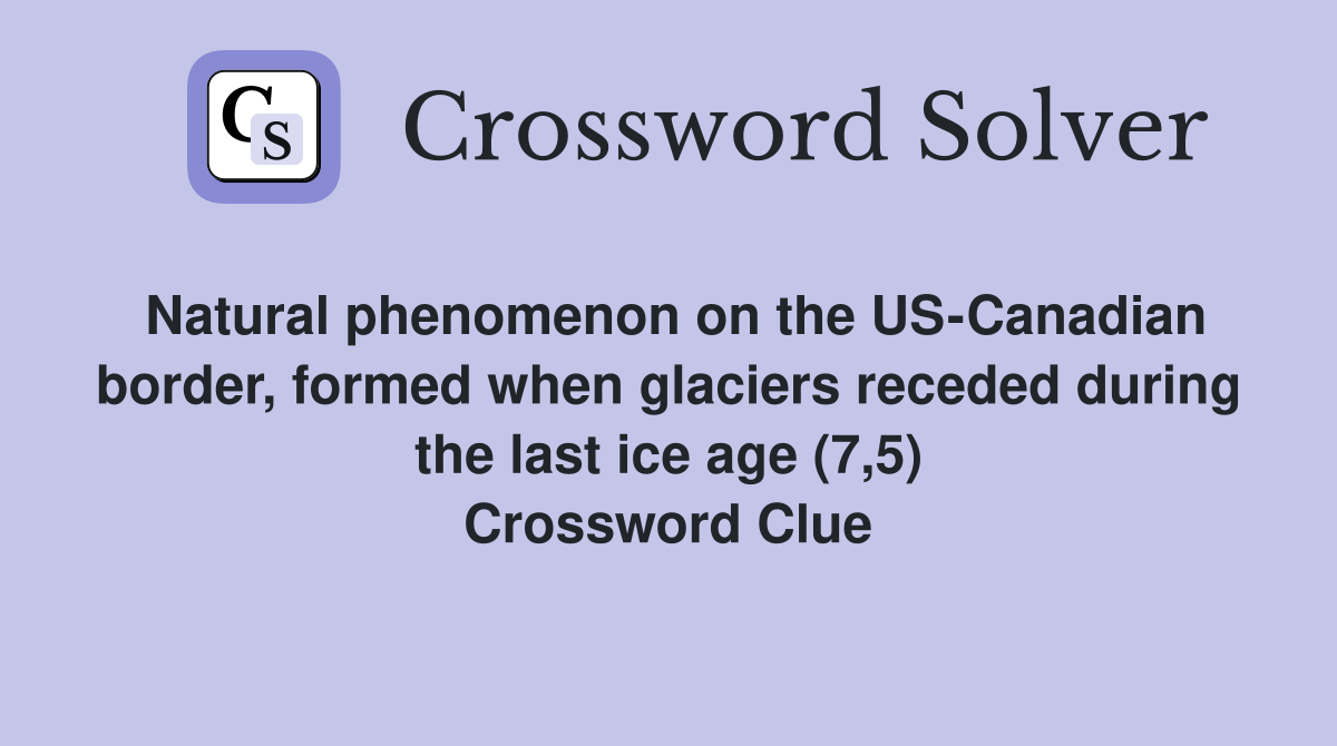 Natural phenomenon on the US-Canadian border, formed when glaciers receded during the last ice age (7,5) Crossword Clue