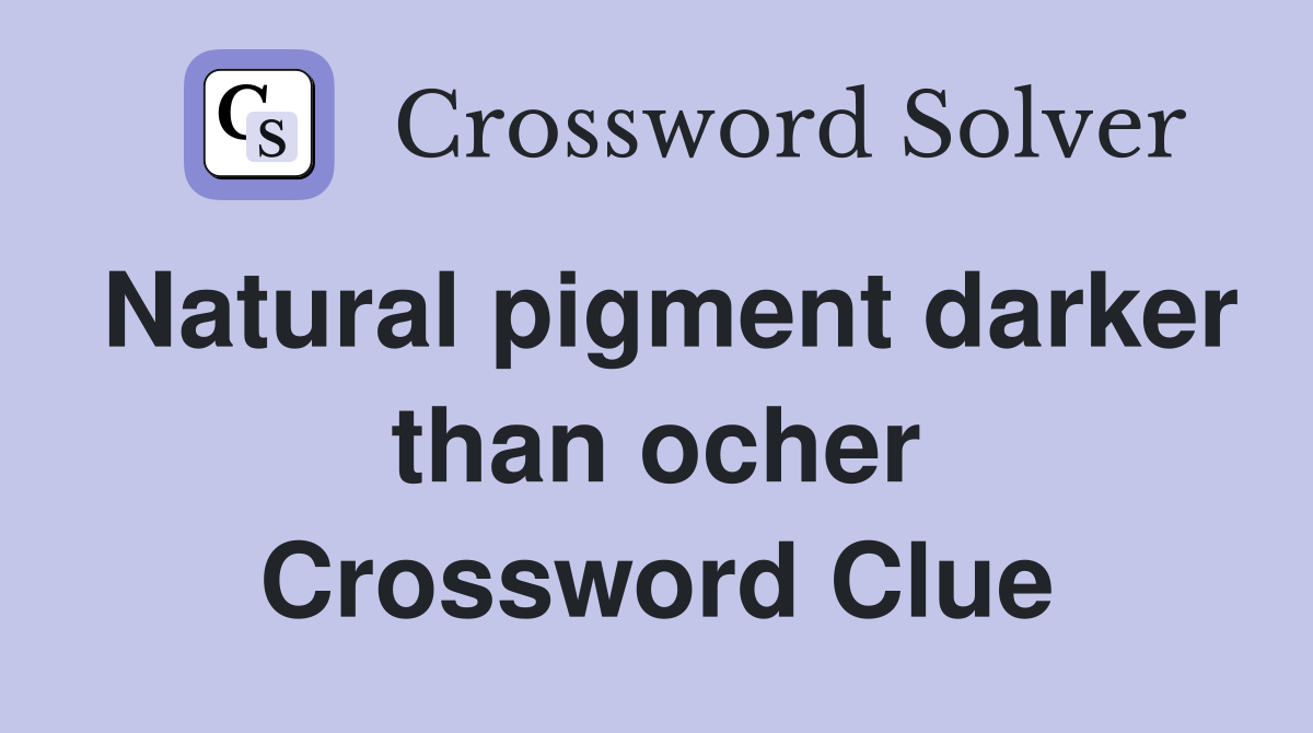 Natural pigment darker than ocher Crossword Clue