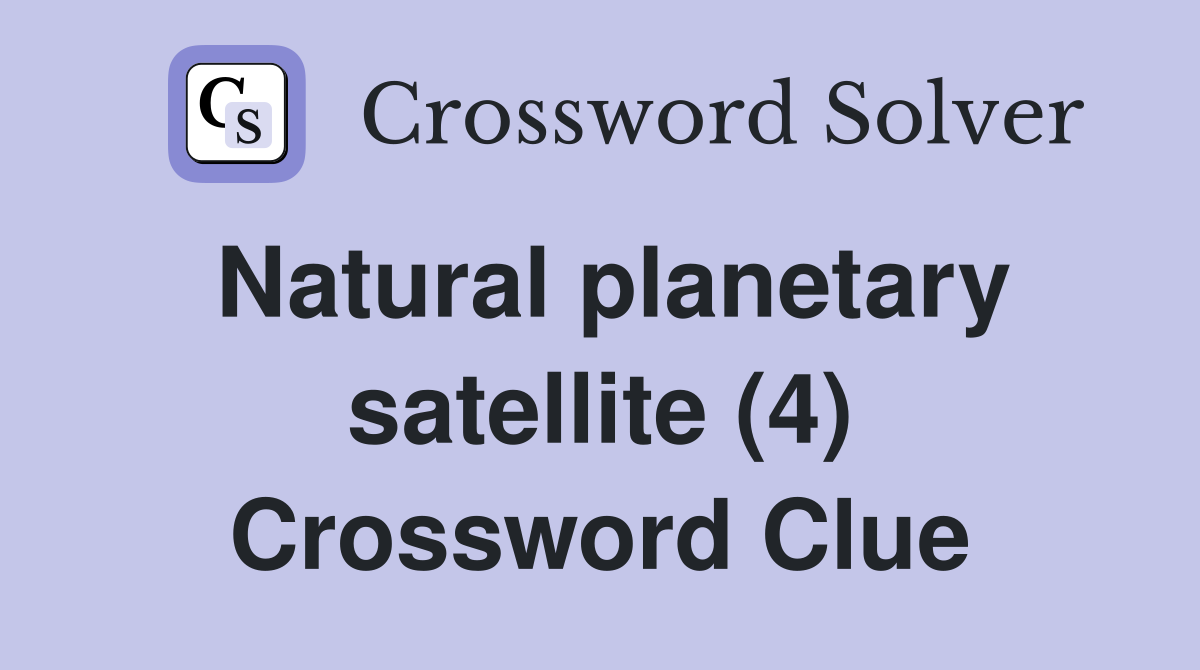 Natural planetary satellite (4) Crossword Clue