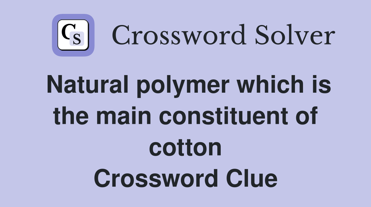 Natural polymer which is the main constituent of cotton Crossword Clue