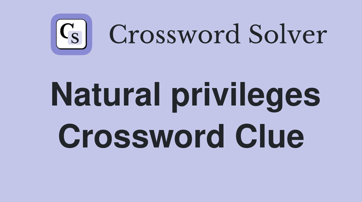Natural privileges Crossword Clue